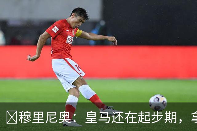​穆里尼奥：皇马还在起步期，拿现在这支球队对比巴萨不公平