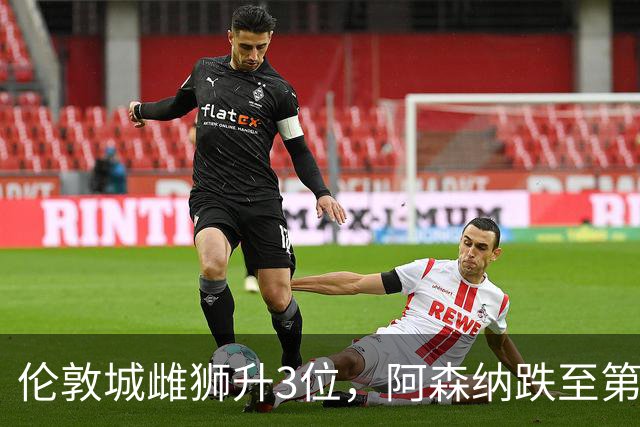 伦敦城雌狮升3位，阿森纳跌至第5陷泥潭