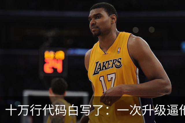 十万行代码白写了：一次升级逼他们推倒重来