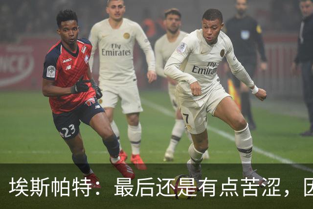 埃斯帕特：最后还是有点苦涩，因为我本希望带着胜利离开