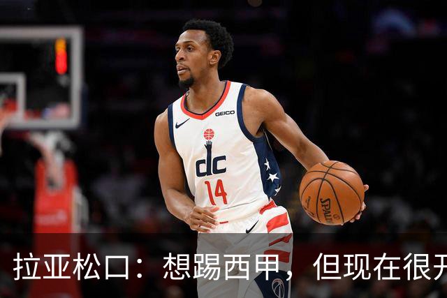 拉亚松口：想踢西甲，但现在很开心