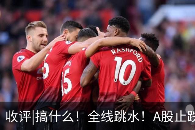 收评|搞什么！全线跳水！A股止跌了！