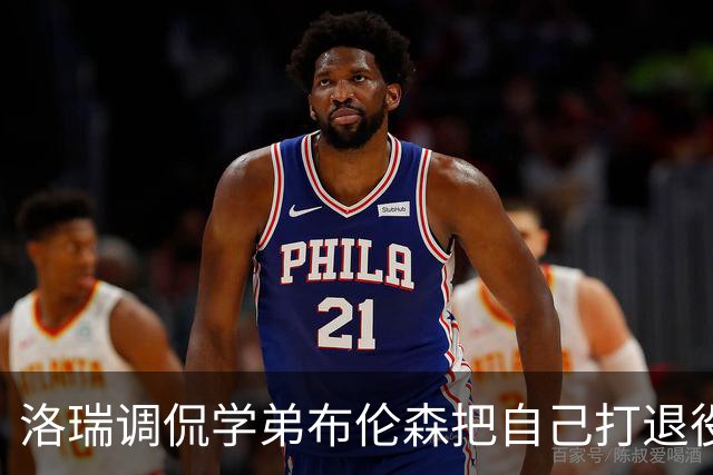 洛瑞调侃学弟布伦森把自己打退役：你和哈特淘汰我一点也不内疚