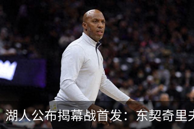 湖人公布揭幕战首发：东契奇里夫斯领衔，赛布尔威廉姆斯补位