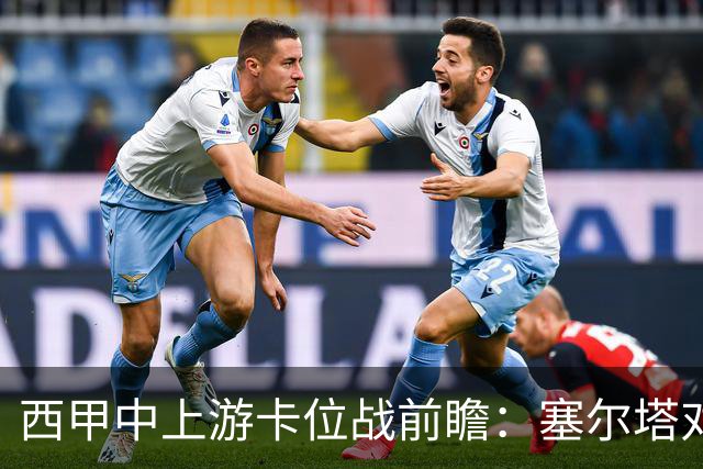西甲中上游卡位战前瞻：塞尔塔对阵阿拉维斯