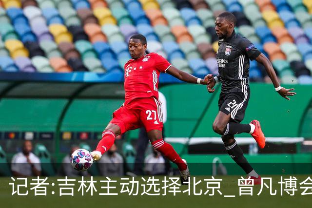 记者:吉林主动选择北京 曾凡博会防的琼斯难受