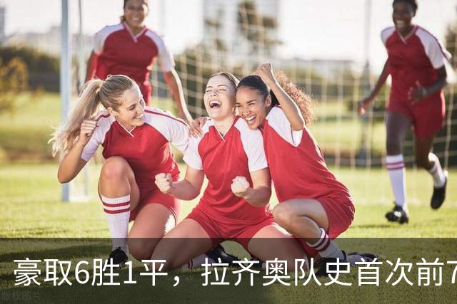 豪取6胜1平，拉齐奥队史首次前7轮意甲拿到19分