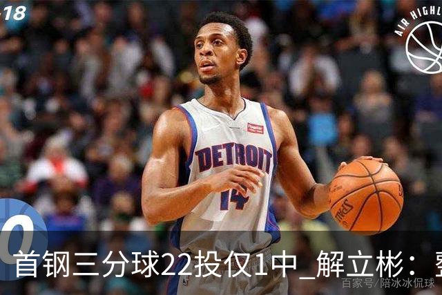首钢三分球22投仅1中 解立彬：整个联赛都罕见
